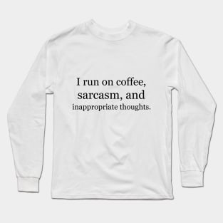 I run on coffee, sarcasm, and inappropriate thoughts. Long Sleeve T-Shirt